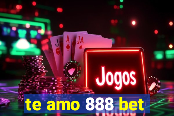 te amo 888 bet